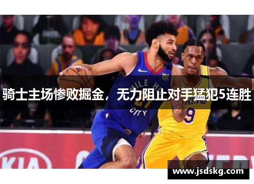 骑士主场惨败掘金，无力阻止对手猛犯5连胜