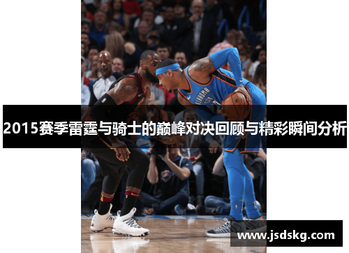 2015赛季雷霆与骑士的巅峰对决回顾与精彩瞬间分析